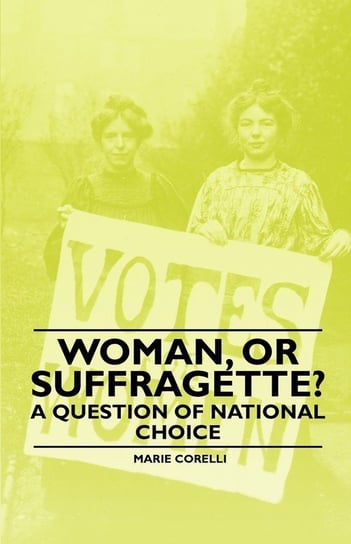 Woman, Or Suffragette? - A Question of National Choice Corelli Marie