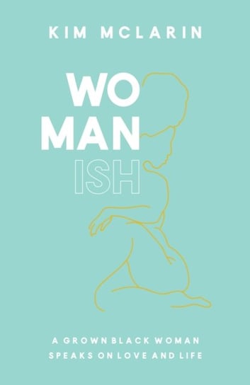 Womanish: A Grown Black Woman Speaks on Love and Life Kim McLarin
