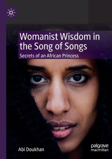 Womanist Wisdom in the Song of Songs: Secrets of an African Princess Abi Doukhan