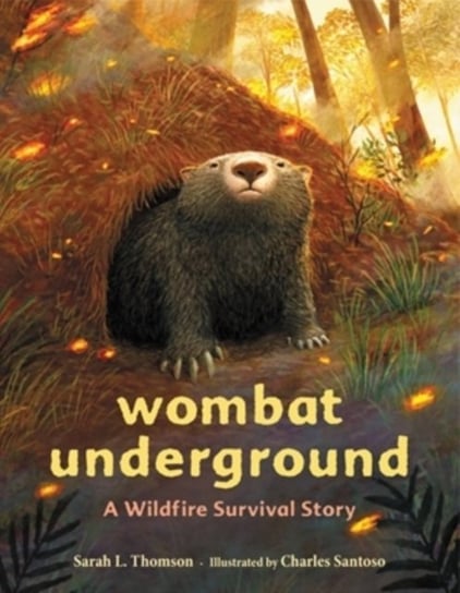 Wombat Underground. A Wildfire Survival Story Charles Santoso, Sarah L. Thomson