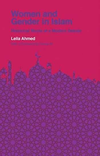 Women and Gender in Islam: Historical Roots of a Modern Debate Ahmed Leila