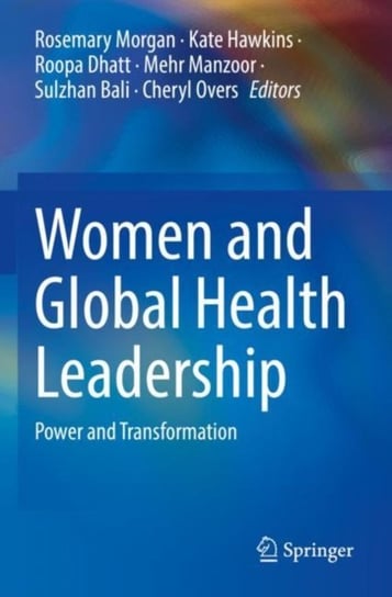 Women and Global Health Leadership: Power and Transformation Rosemary Morgan