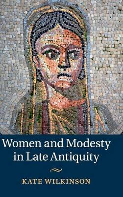 Women and Modesty in Late Antiquity Wilkinson Kate