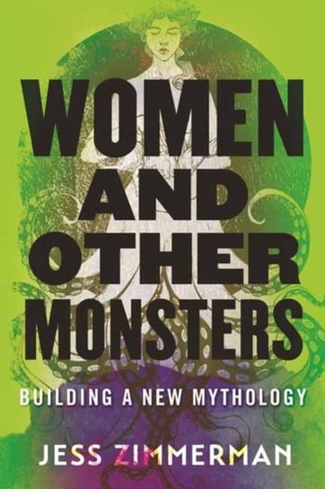 Women and Other Monsters: Building a New Mythology Zimmerman Jess