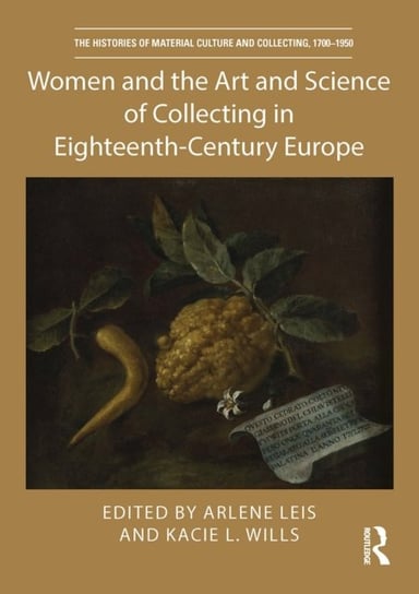 Women and the Art and Science of Collecting in Eighteenth-Century Europe Opracowanie zbiorowe