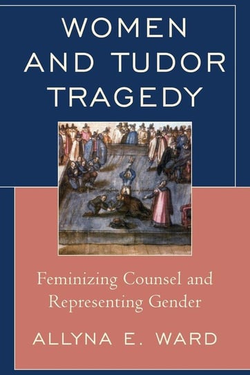 Women and Tudor Tragedy Ward Allyna E.