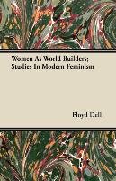 Women As World Builders; Studies In Modern Feminism Floyd Dell