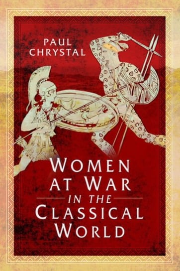 Women at War in the Classical World Paul Chrystal