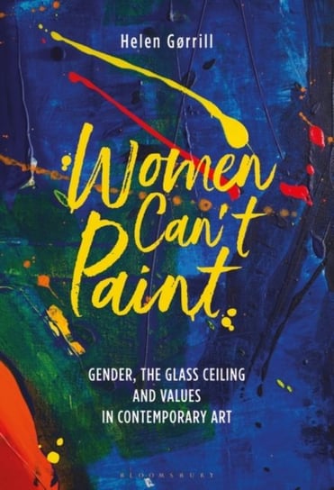 Women Cant Paint: Gender, the Glass Ceiling and Values in Contemporary Art Opracowanie zbiorowe