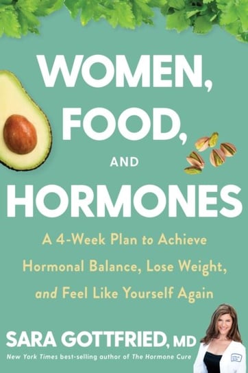 Women, Food, and Hormones: A 4-Week Plan to Achieve Hormonal Balance, Lose Weight, and Feel Like You Gottfried Sara