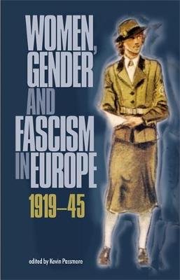 Women, Gender and Fascism in Europe, 1919-45 Kevin Passmore