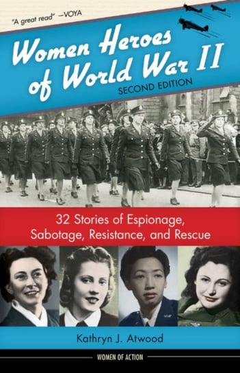 Women Heroes of World War II: 32 Stories of Espionage, Sabotage, Resistance, and Rescue Kathryn J. Atwood