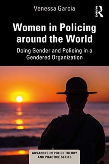 Women in Policing around the World: Doing Gender and Policing in a Gendered Organization Venessa Garcia