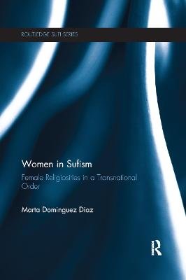 Women in Sufism: Female Religiosities in a Transnational Order Marta Dominguez Diaz