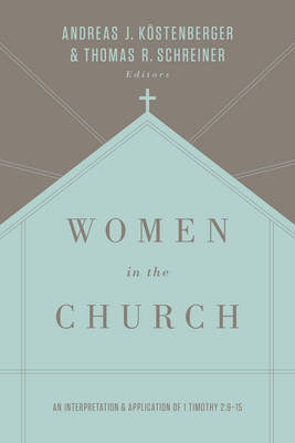Women in the Church: An Interpretation and Application of 1 Timothy 2:9-15 Kostenberger Andreas J., Schreiner Thomas R.