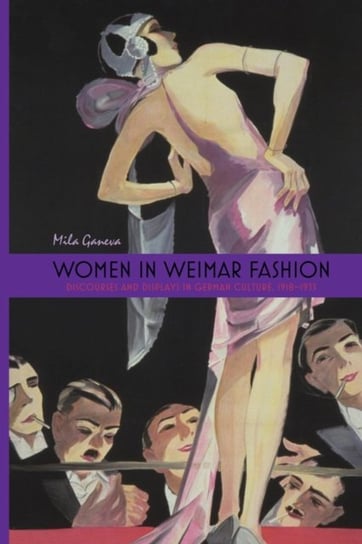 Women in Weimar Fashion - Discourses and Displays in German Culture, 1918-1933 Mila Ganeva