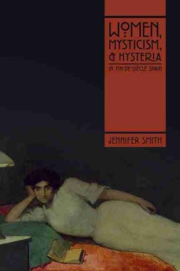 Women, Mysticism, and Hysteria in Fin-de-Siecle Spain Smith Jennifer