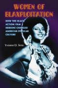 Women of Blaxploitation: How the Black Action Film Heroine Changed American Popular Culture Sims Yvonne D.