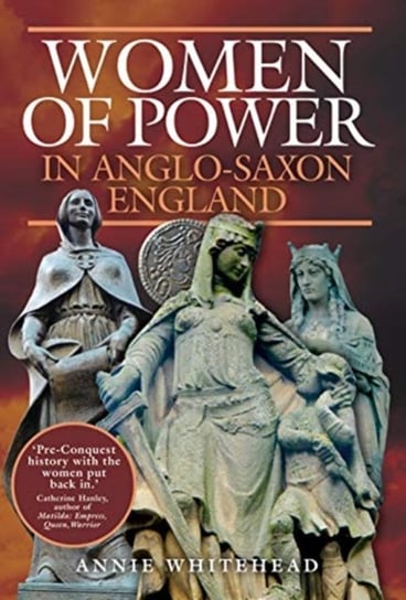 Women of Power in Anglo-Saxon England Annie Whitehead