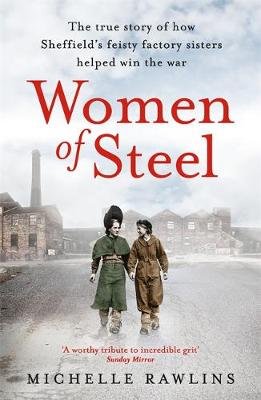 Women of Steel. The Feisty Factory Sisters Who Helped Win the War Rawlins Michelle