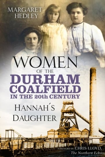 Women of the Durham Coalfield in the 20th Century. Hannahs Daughter Margaret Hedley