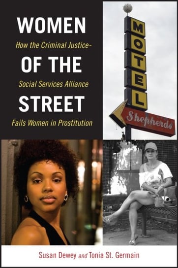 Women of the Street: How the Criminal Justice-Social Services Alliance Fails Women in Prostitution Dewey Susan, Germain Tonia
