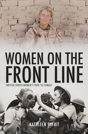 Women on the Front Line: British Servicewomens Path to Combat Kathleen Sherit