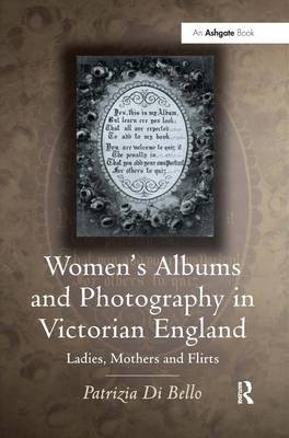 Women's Albums and Photography in Victorian England: Ladies, Mothers and Flirts PatriziaDi Bello