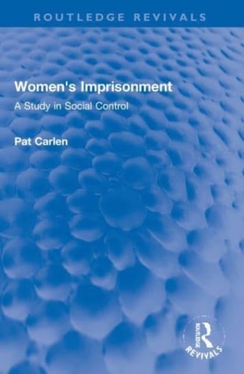 Women's Imprisonment: A Study in Social Control Opracowanie zbiorowe