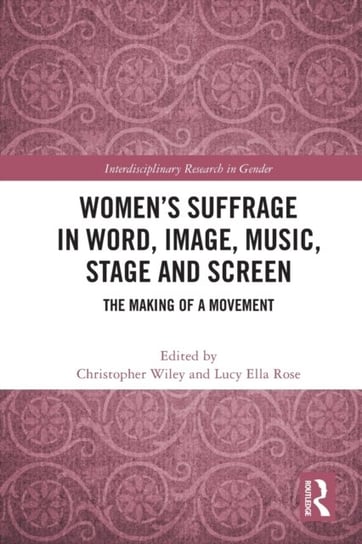 Women's Suffrage in Word, Image, Music, Stage and Screen: The Making of a Movement Opracowanie zbiorowe
