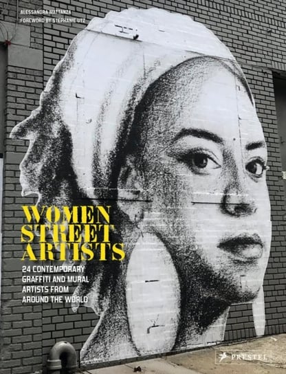 Women Street Artists: 24 Contemporary Graffiti and Mural Artists from around the World Mattanza Alessandra
