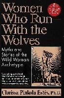 Women Who Run with the Wolves: Myths and Stories of the Wild Woman Archetype Estes Clarissa Pinkola