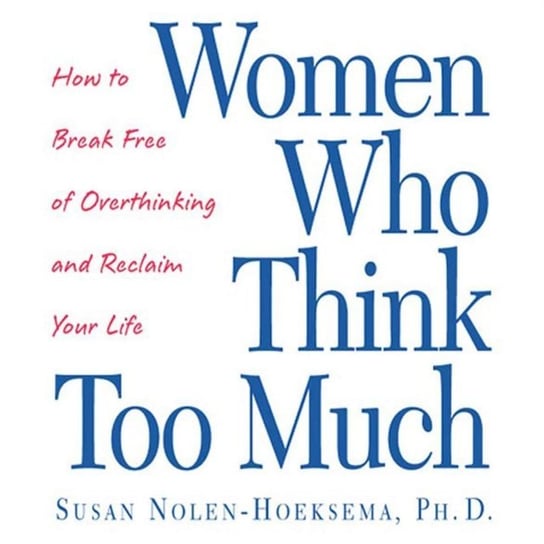 Women Who Think Too Much Nolen-Hoeksema Susan