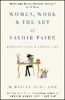 Women, Work & the Art of Savoir Faire: Business Sense & Sensibility Guiliano Mireille