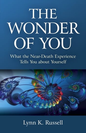 Wonder of You, The - What the Near-Death Experience Tells You about Yourself Lynn K. Russell