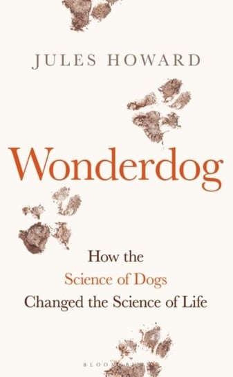 Wonderdog. How the Science of Dogs Changed the Science of Life Mr Jules Howard