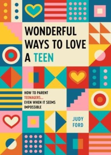 Wonderful Ways to Love a Teen. How to Parent Teenagers...Even When It Seems Impossible Ford Judy