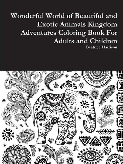Wonderful World of Beautiful and Exotic Animals Kingdom Adventures Coloring Book For Adults and Children Harrison Beatrice