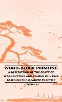 Wood-Block Printing - A Description of the Craft of Woodcutting and Colour Printing Based on the Japanese Practice Fletcher F.