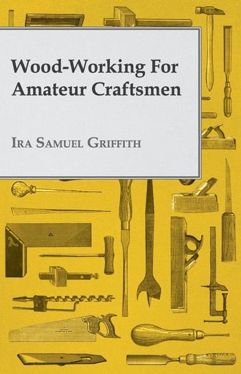 Wood-Working for Amateur Craftsmen Griffith Ira Samuel