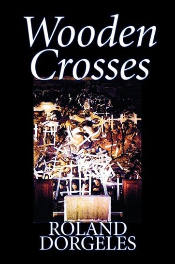 Wooden Crosses by Roland Dorgelès, Fiction, Historical, Literary, War & Military Dorgeles Roland