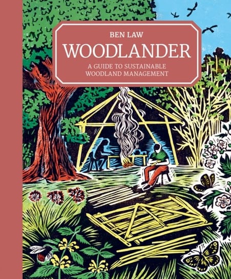 Woodlander: A Guide to Sustainable Woodland Management Ben Law
