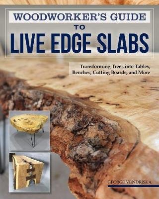 Woodworker's Guide to Live Edge Slabs George Vondriska