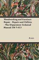 Woodworking and Furniture Repair - Repairs and Utilities - War Department Technical Manual TM 5-613 Anon
