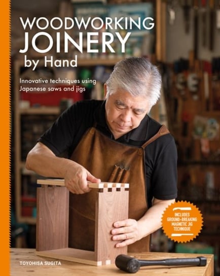 Woodworking Joinery by Hand: Innovative Techniques Using Japanese Saws and Jigs Toyohisa Sugita