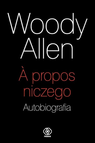 Woody Allen. A propos niczego. Autobiografia Allen Woody