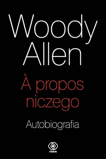 Woody Allen. A propos niczego. Autobiografia Woody Allen