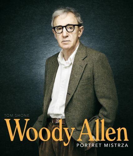 Woody Allen. Portret mistrza Shone Tom