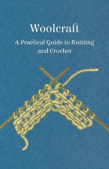 Woolcraft - A Practical Guide to Knitting and Crochet Anon.