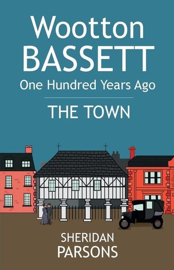 Wootton Bassett One Hundred Years Ago - The Town Parsons Sheridan